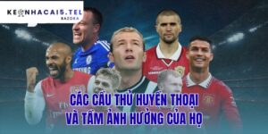 Các Cầu Thủ Huyền Thoại Và Tầm Ảnh Hưởng Của Họ